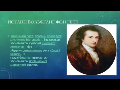 ЙОГАНН ВОЛЬФГАНГ ФОН ГЕТЕ німецький поет, прозаїк, драматург, мислитель інатураліст. Вважається