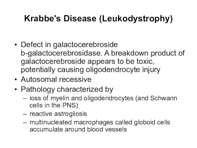 Krabbe's Disease (Leukodystrophy) Defect in galactocerebroside b-galactocerebrosidase. A breakdown product of