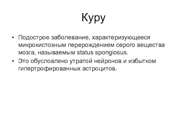 Куру Подострое заболевание, характеризующееся микрокистозным перерождением серого вещества мозга, называемым status