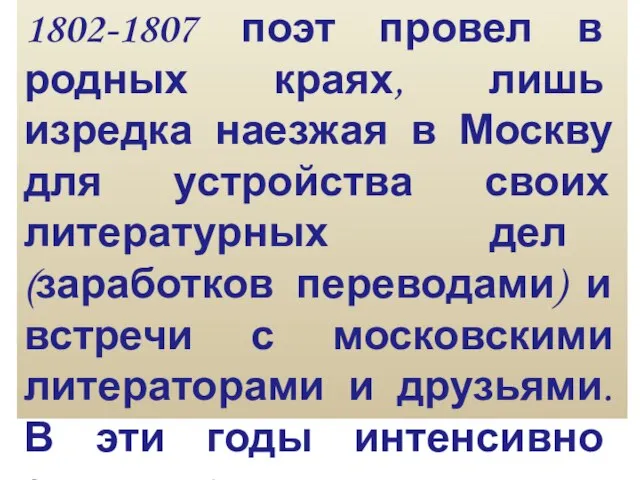 1802-1807 поэт провел в родных краях, лишь изредка наезжая в Москву