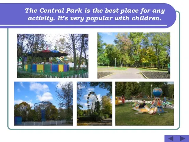 The Central Park is the best place for any activity. It’s very popular with children.