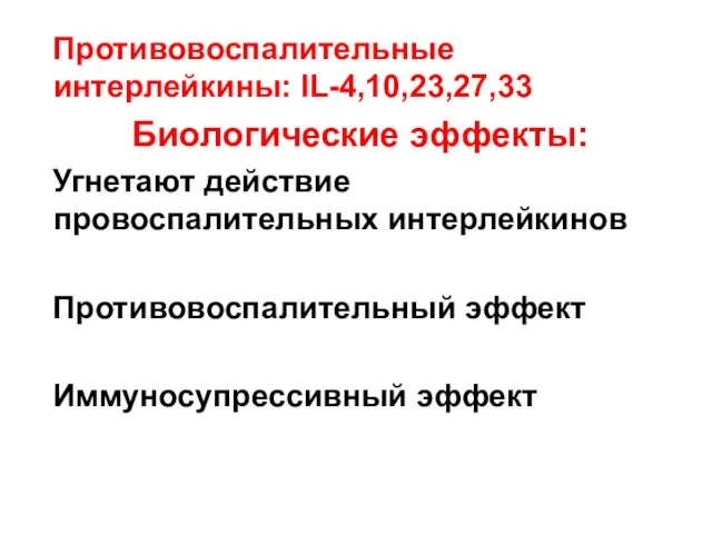 Противовоспалительные интерлейкины: IL-4,10,23,27,33 Биологические эффекты: Угнетают действие провоспалительных интерлейкинов Противовоспалительный эффект Иммуносупрессивный эффект