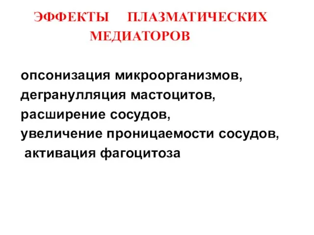 ЭФФЕКТЫ ПЛАЗМАТИЧЕСКИХ МЕДИАТОРОВ опсонизация микроорганизмов, дегранулляция мастоцитов, расширение сосудов, увеличение проницаемости сосудов, активация фагоцитоза