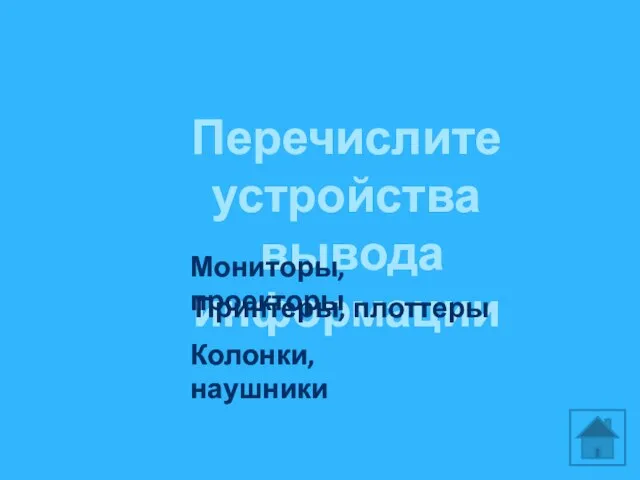 Перечислите устройства вывода информации Мониторы, проекторы Принтеры, плоттеры Колонки, наушники