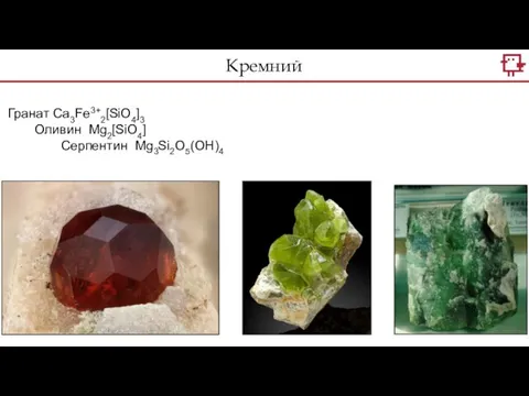 Кремний Гранат Са3Fe3+2[SiO4]3 Оливин Mg2[SiO4] Серпентин Mg3Si2O5(OH)4