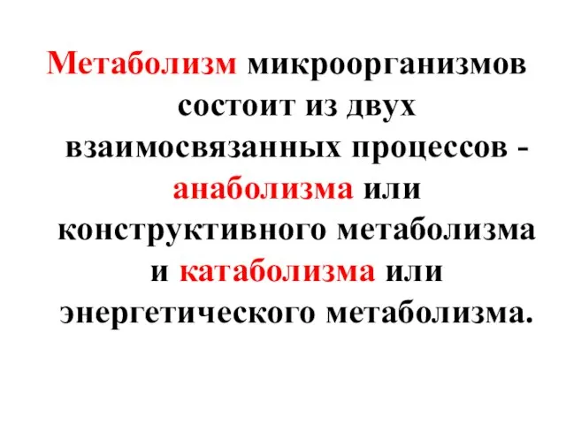 Метаболизм микроорганизмов состоит из двух взаимосвязанных процессов -анаболизма или конструктивного метаболизма и катаболизма или энергетического метаболизма.