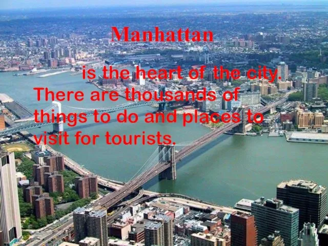 Manhattan is the heart of the city. There are thousands of