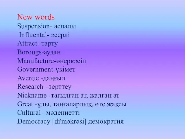 New words Suspension- аспалы Influental- әсерлі Attract- тарту Borougs-аудан Manufacture-өнеркәсіп Government-үкімет