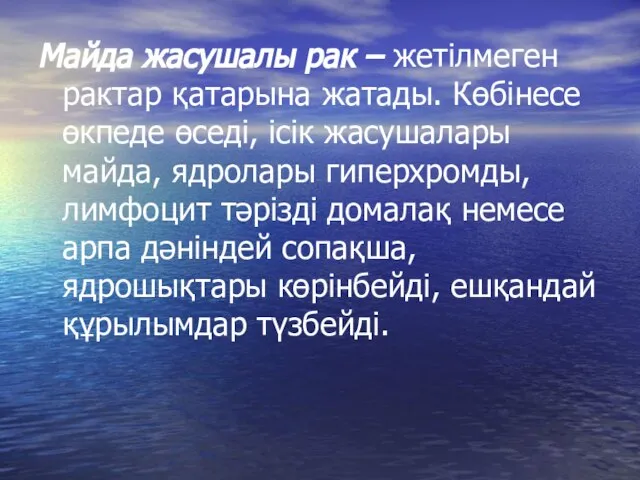 Майда жасушалы рак – жетілмеген рактар қатарына жатады. Көбінесе өкпеде өседі,