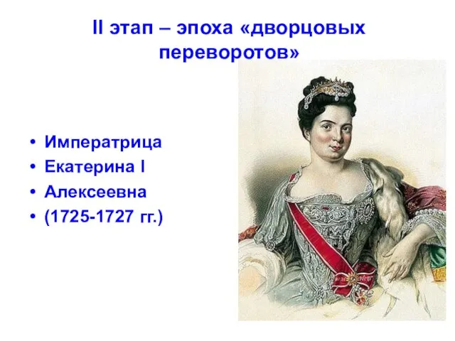 II этап – эпоха «дворцовых переворотов» Императрица Екатерина I Алексеевна (1725-1727 гг.)