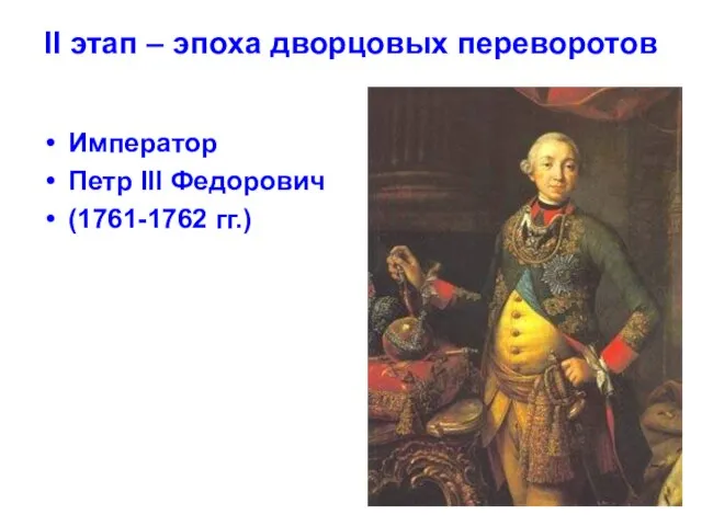II этап – эпоха дворцовых переворотов Император Петр III Федорович (1761-1762 гг.)