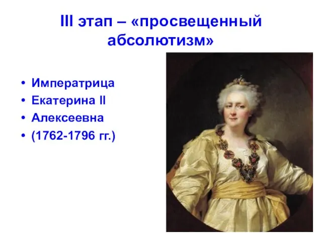 III этап – «просвещенный абсолютизм» Императрица Екатерина II Алексеевна (1762-1796 гг.)