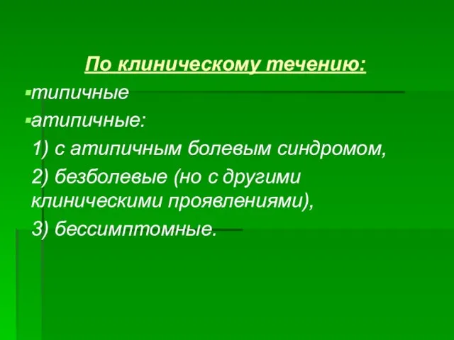 По клиническому течению: типичные атипичные: 1) с атипичным болевым синдромом, 2)