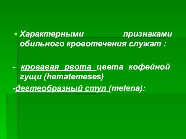 Характерными признаками обильного кровотечения служат : - кровавая рвота цвета кофейной гущи (hematemeses) -дегтеобразный стул (melena):