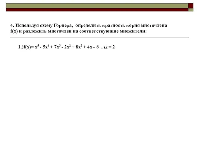 4. Используя схему Горнера, определить кратность корня многочлена f(x) и разложить