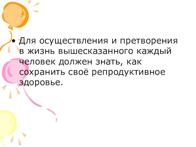 Для осуществления и претворения в жизнь вышесказанного каждый человек должен знать, как сохранить своё репродуктивное здоровье.