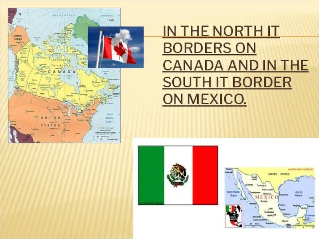 IN THE NORTH IT BORDERS ON CANADA AND IN THE SOUTH IT BORDER ON MEXICO.