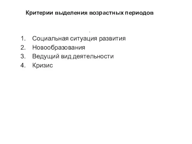 Критерии выделения возрастных периодов . Социальная ситуация развития Новообразования Ведущий вид деятельности Кризис