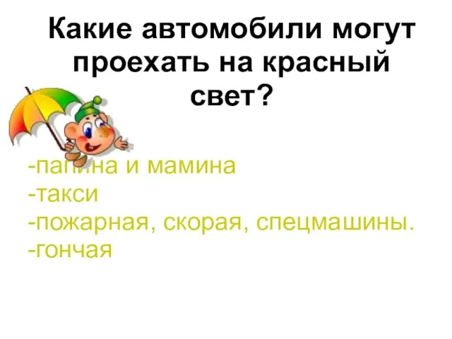 Какие автомобили могут проехать на красный свет? -папина и мамина -такси -пожарная, скорая, спецмашины. -гончая