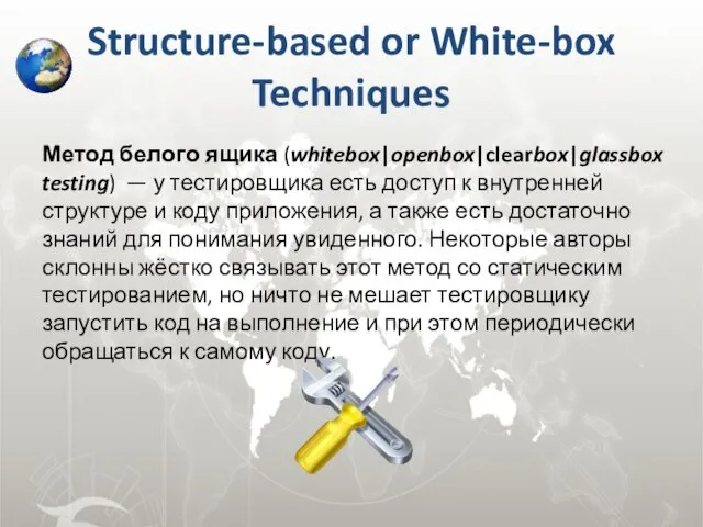 Structure-based or White-box Techniques Метод белого ящика (whitebox|openbox|clearbox|glassbox testing) — у