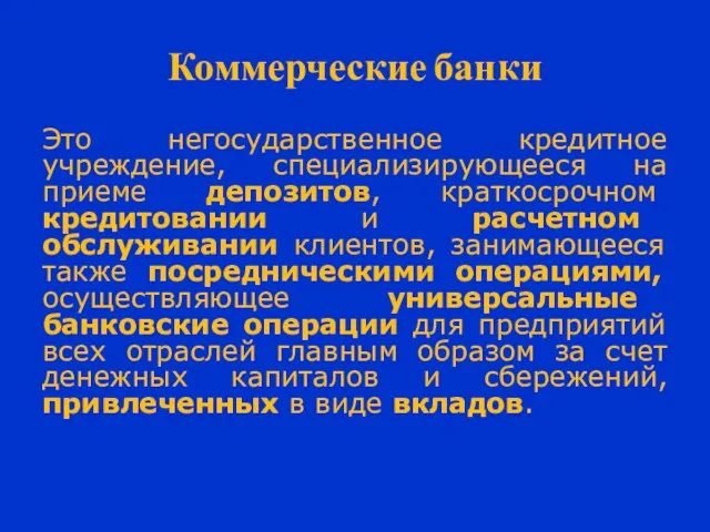 Коммерческие банки Это негосударственное кредитное учреждение, специализирующееся на приеме депозитов, краткосрочном