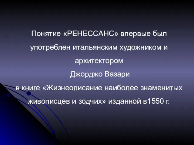 Понятие «РЕНЕССАНС» впервые был употреблен итальянским художником и архитектором Джорджо Вазари