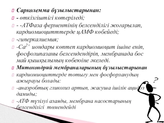 Сарколемма бұзылыстарынан: - өткізгіштігі көтеріледі; - -АТФаза ферментінің белсенділігі жоғарылап, кардиомиоцитттерде