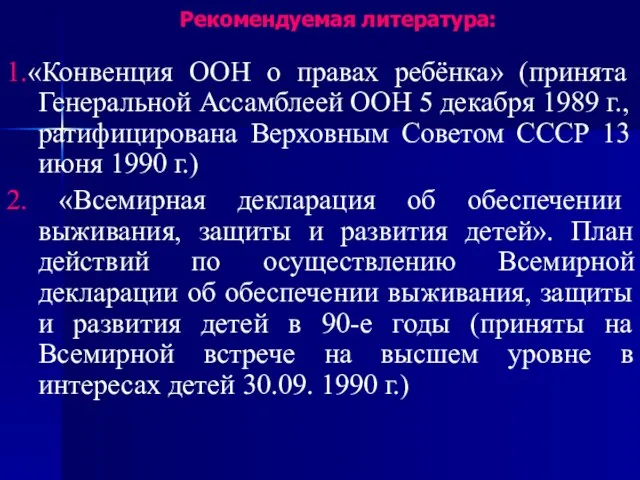 Рекомендуемая литература: 1.«Конвенция ООН о правах ребёнка» (принята Генеральной Ассамблеей ООН