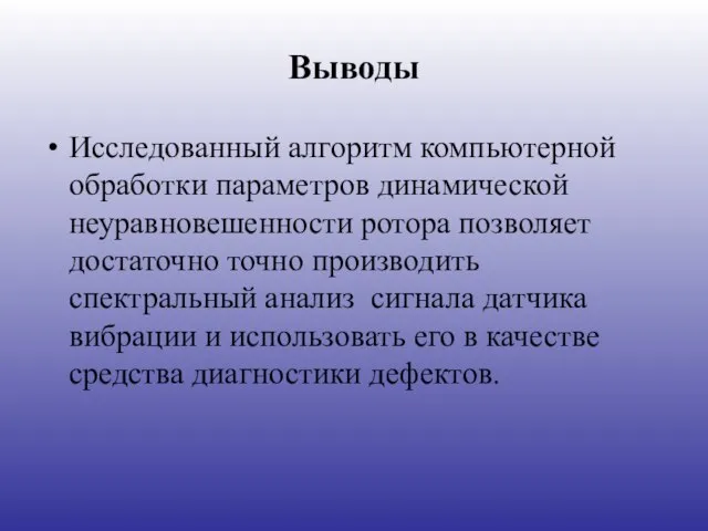 Выводы Исследованный алгоритм компьютерной обработки параметров динамической неуравновешенности ротора позволяет достаточно