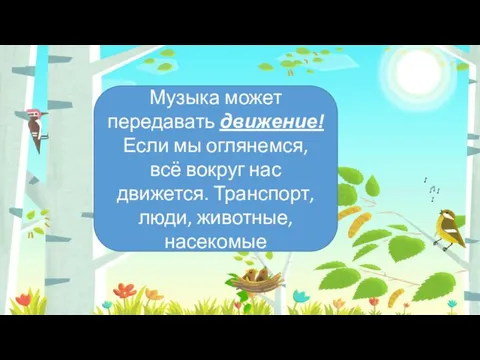 Музыка может передавать движение! Если мы оглянемся, всё вокруг нас движется. Транспорт, люди, животные, насекомые