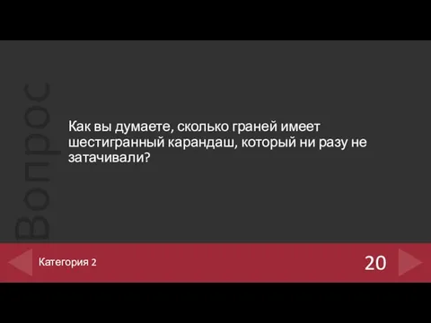 Как вы думаете, сколько граней имеет шестигранный карандаш, который ни разу не затачивали? 20 Категория 2