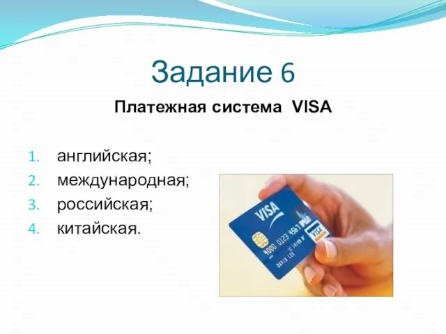 Платежная система VISA английская; международная; российская; китайская. Задание 6