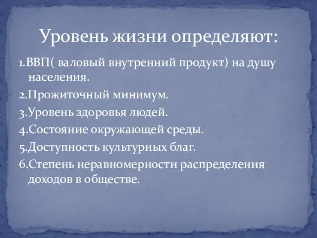 1.ВВП( валовый внутренний продукт) на душу населения. 2.Прожиточный минимум. 3.Уровень здоровья