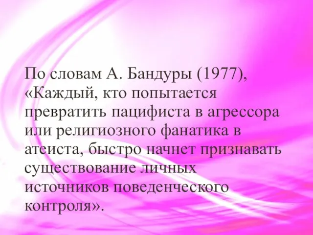 По словам А. Бандуры (1977), «Каждый, кто попытается превратить пацифиста в