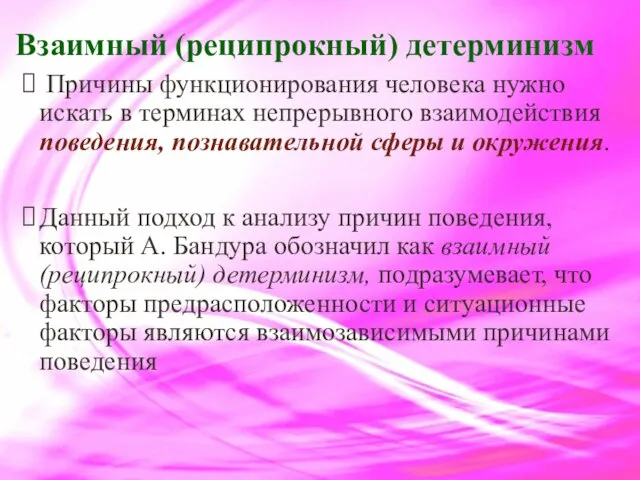 Взаимный (реципрокный) детерминизм Причины функционирования человека нужно искать в терминах непрерывного