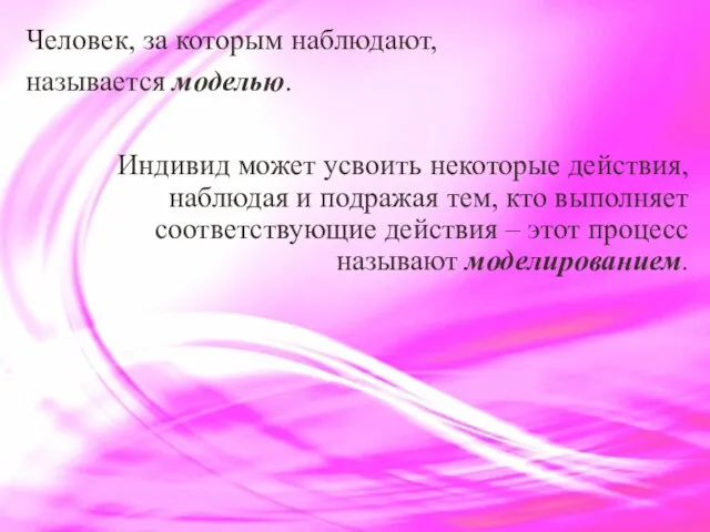 Человек, за которым наблюдают, называется моделью. Индивид может усвоить некоторые действия,