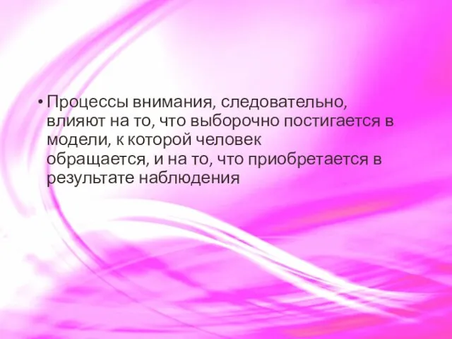 Процессы внимания, следовательно, влияют на то, что выборочно постигается в модели,