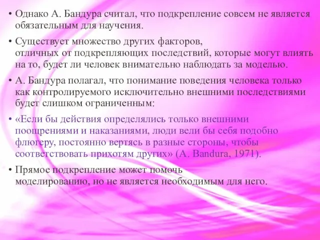 Однако А. Бандура считал, что подкрепление совсем не является обязательным для