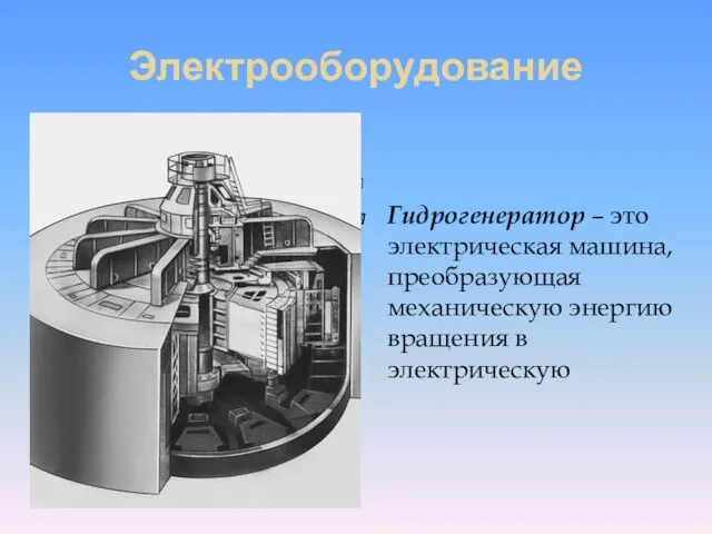 Электрооборудование Гидрогенератор – это электрическая машина, преобразующая механическую энергию вращения в электрическую