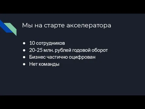 Мы на старте акселератора 10 сотрудников 20-25 млн. рублей годовой оборот Бизнес частично оцифрован Нет команды