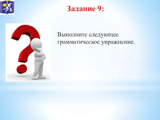 Задание 9: Выполните следующее грамматическое упражнение.