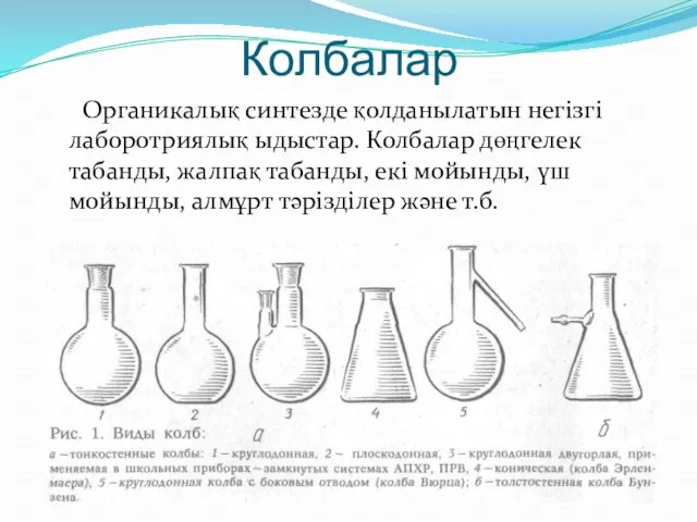 Колбалар Органикалық синтезде қолданылатын негізгі лаборотриялық ыдыстар. Колбалар дөңгелек табанды, жалпақ