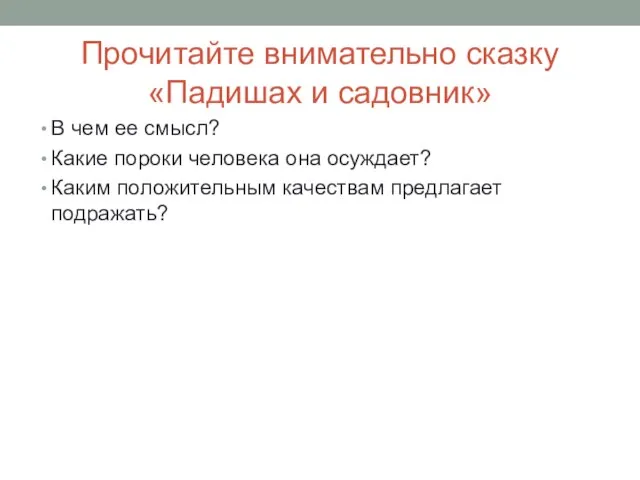 Прочитайте внимательно сказку «Падишах и садовник» В чем ее смысл? Какие