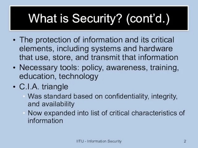 What is Security? (cont’d.)‏ The protection of information and its critical