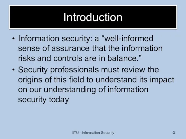 Introduction Information security: a “well-informed sense of assurance that the information