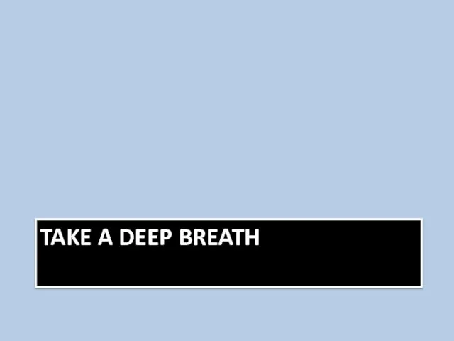 TAKE A DEEP BREATH