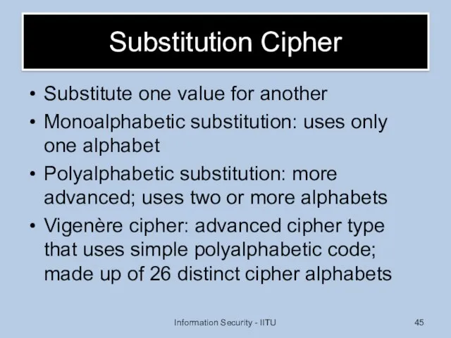 Substitution Cipher Substitute one value for another Monoalphabetic substitution: uses only