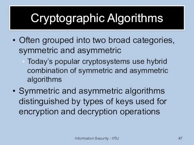 Cryptographic Algorithms Often grouped into two broad categories, symmetric and asymmetric