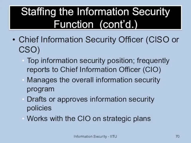 Staffing the Information Security Function (cont’d.) Chief Information Security Officer (CISO