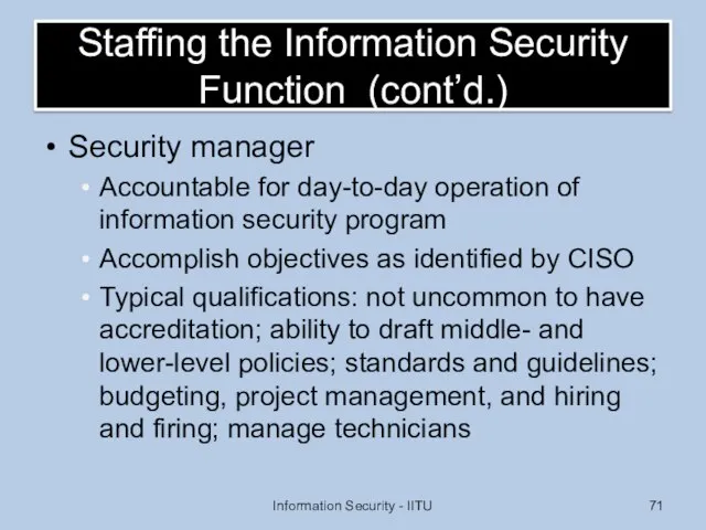 Staffing the Information Security Function (cont’d.) Security manager Accountable for day-to-day